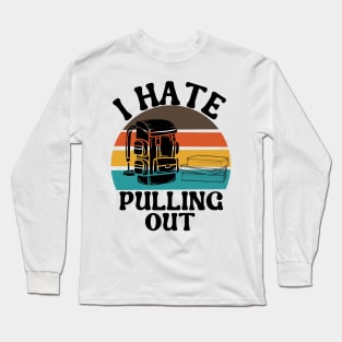 I Hate Pulling out I Hate Pulling out Long Sleeve T-Shirt